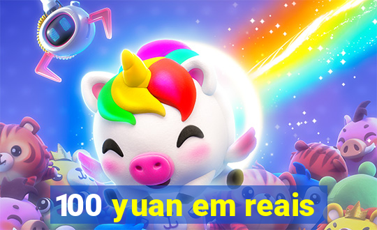 100 yuan em reais